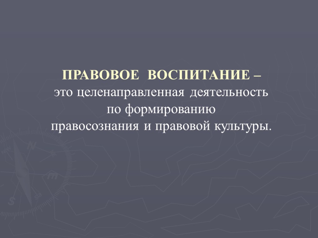 ПРАВОВОЕ ВОСПИТАНИЕ – это целенаправленная деятельность по формированию правосознания и правовой культуры.